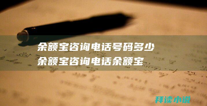 余额宝咨询电话号码多少余额宝咨询电话余额宝