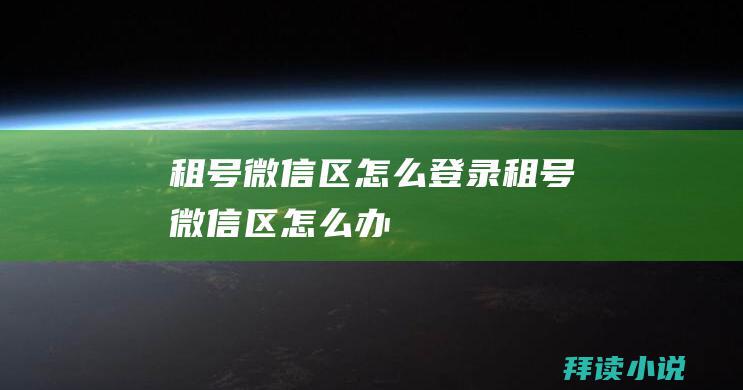 租号微信区怎么登录租号微信区怎么办