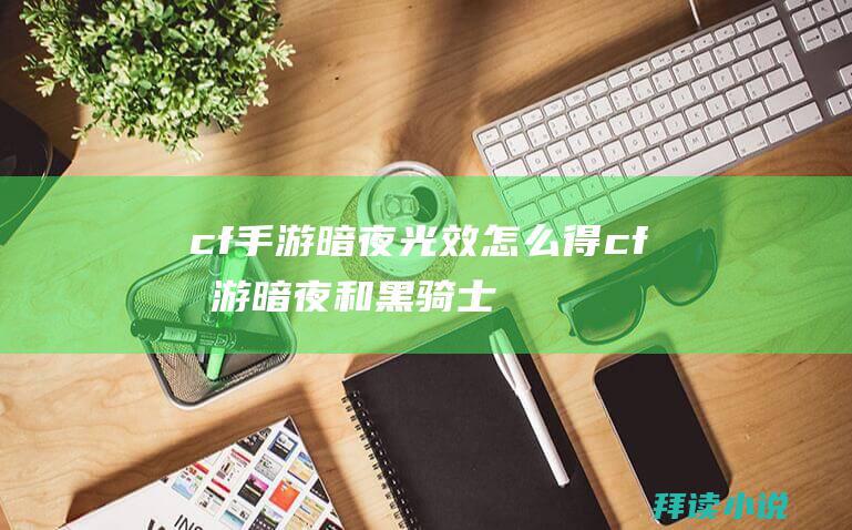 cf手游暗夜光效怎么得cf手游暗夜和黑骑士