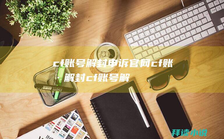 cf账号解封申诉官网cf账号解封cf账号解