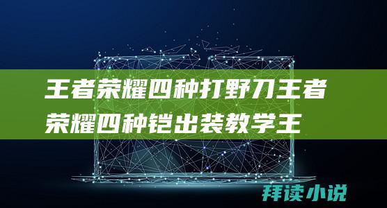 王者荣耀四种打野刀王者荣耀四种铠出装教学王