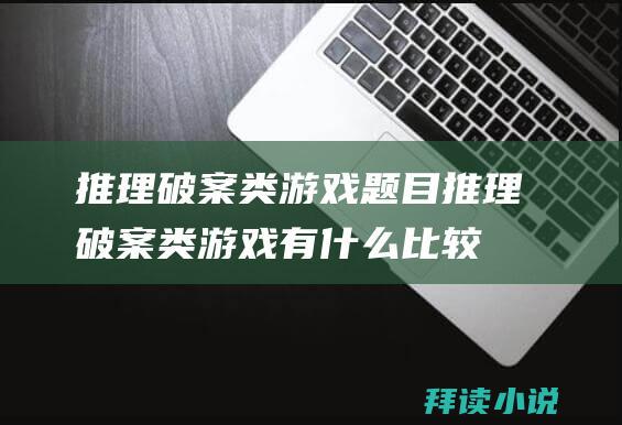 推理破案类游戏题目推理破案类游戏有什么比较